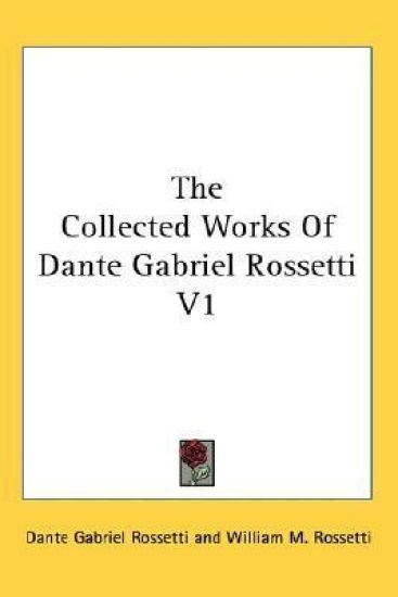 Collected Works Of Dante Gabriel Rossetti V1