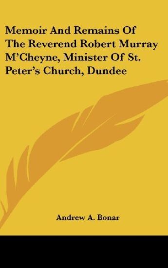 Memoir And Remains Of The Reverend Robert Murray M'Cheyne, Minister Of St. Peter's Church, Dundee