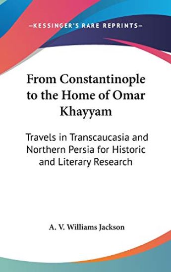 From Constantinople To The Home Of Omar Khayyam