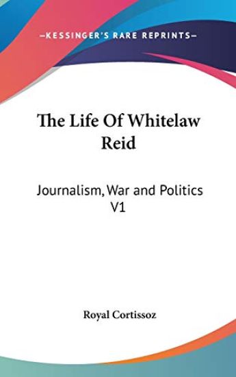 THE LIFE OF WHITELAW REID: JOURNALISM, W