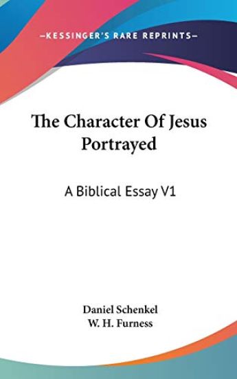 The Character Of Jesus Portrayed: A Biblical Essay V1