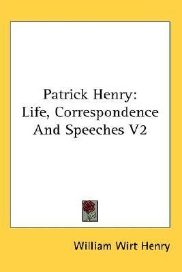 PATRICK HENRY: LIFE, CORRESPONDENCE AND