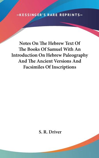 Notes on the Hebrew Text of the Books of Samuel With an Introduction on Hebrew Paleography and the Ancient Versions and Facsimiles of Inscriptions