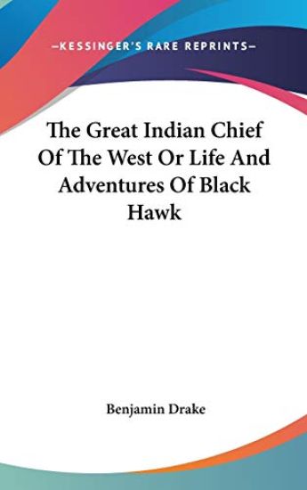Great Indian Chief Of The West Or Life And Adventures Of Black Hawk