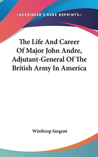 The Life And Career Of Major John Andre, Adjutant-General Of The British Army In America