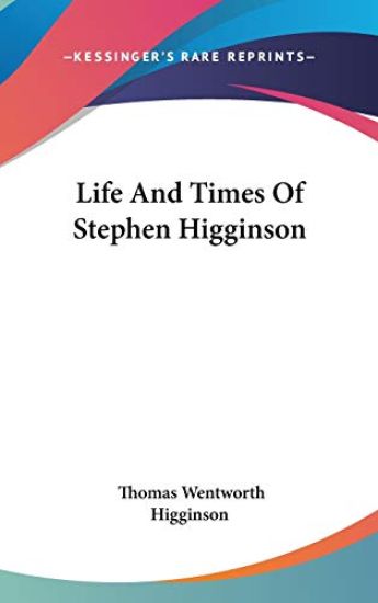LIFE AND TIMES OF STEPHEN HIGGINSON