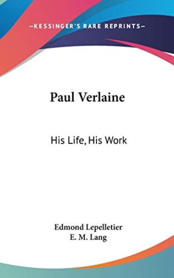 PAUL VERLAINE: HIS LIFE, HIS WORK