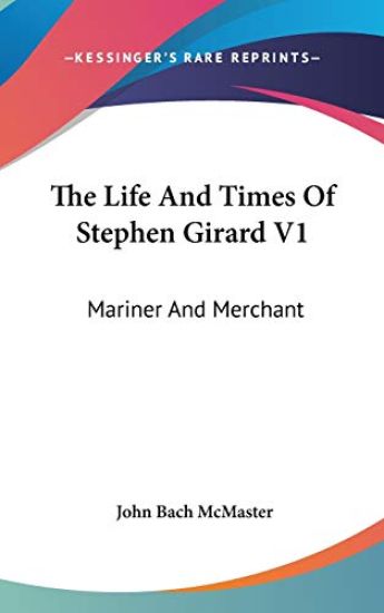 THE LIFE AND TIMES OF STEPHEN GIRARD V1: