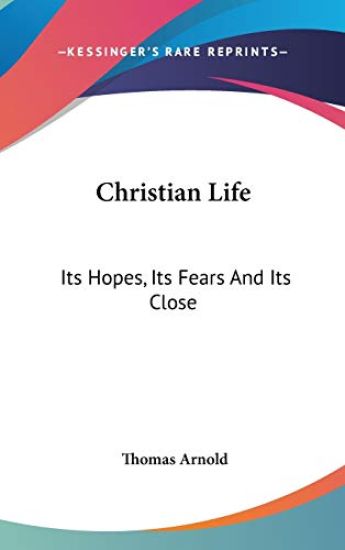 Christian Life: Its Hopes, Its Fears And Its Close