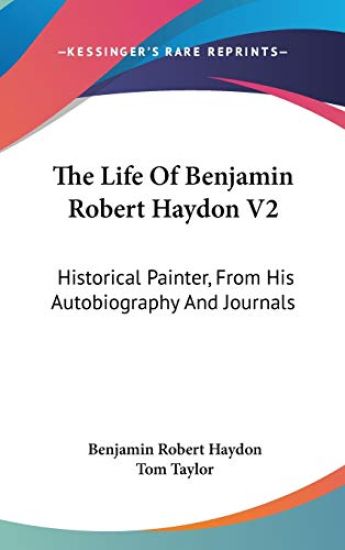The Life Of Benjamin Robert Haydon V2: Historical Painter, From His Autobiography And Journals