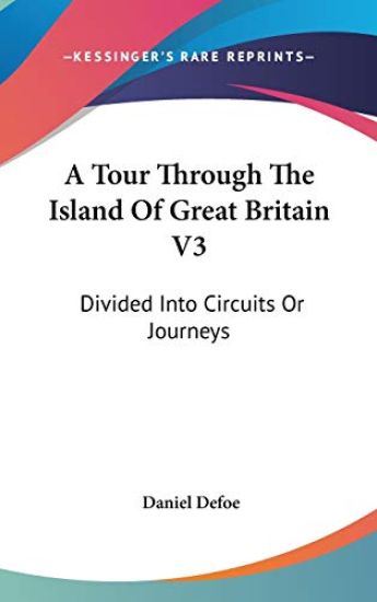A Tour Through The Island Of Great Britain V3: Divided Into Circuits Or Journeys
