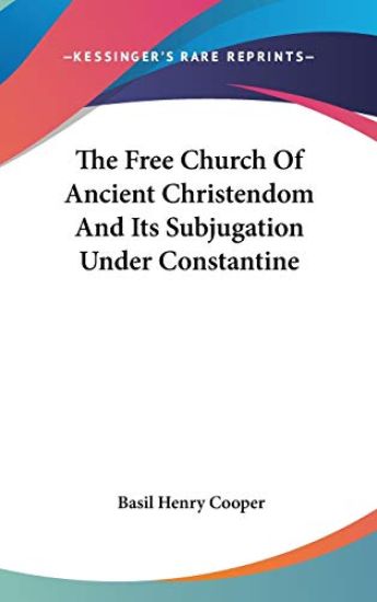 The Free Church of Ancient Christendom and Its Subjugation Under Constantine