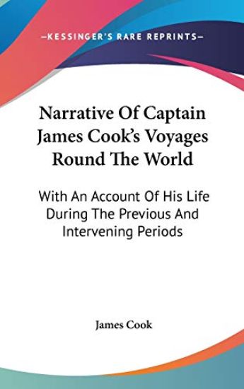 Narrative of Captain James Cook's Voyages Round the World, With an Account of His Life During the Previous and Intervening Periods