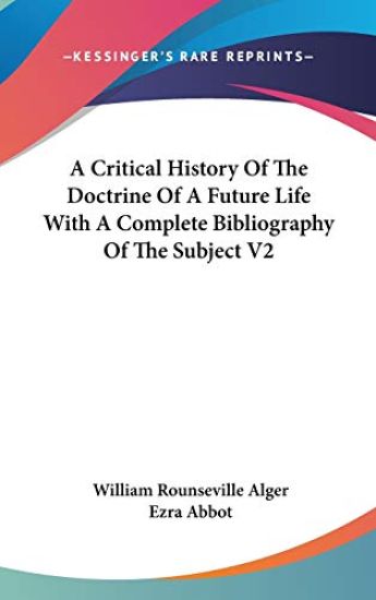 A Critical History of the Doctrine of a Future Life With a Complete Bibliography of the Subject
