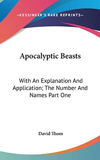 Apocalyptic Beasts: With An Explanation And Application; The Number And Names Part One