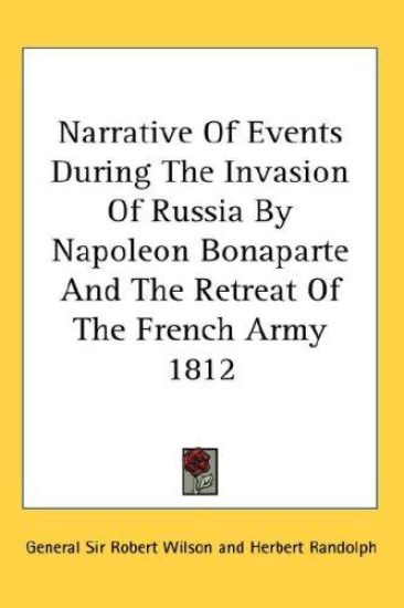 Narrative of Events During the Invasion of Russia by Napoleon Bonaparte and the Retreat of the French Army 1812