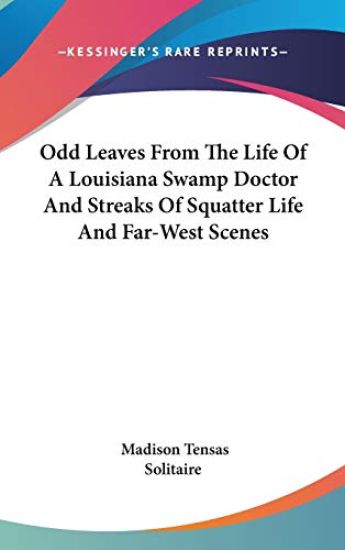 Odd Leaves From The Life Of A Louisiana Swamp Doctor And Streaks Of Squatter Life And Far-West Scenes