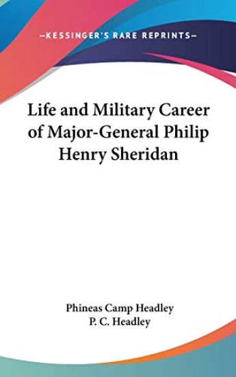 Life And Military Career Of Major-General Philip Henry Sheridan