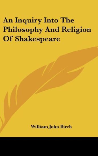 An Inquiry Into The Philosophy And Religion Of Shakespeare