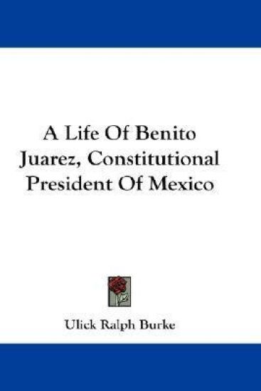 A Life of Benito Juarez, Constitutional President of Mexico
