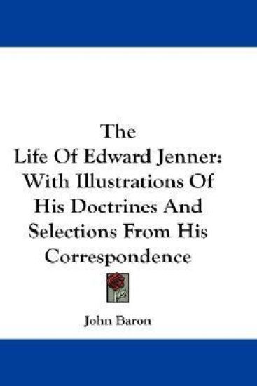 The Life Of Edward Jenner: With Illustrations Of His Doctrines And Selections From His Correspondence