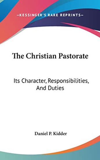The Christian Pastorate: Its Character, Responsibilities, And Duties