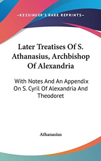 Later Treatises of S. Athanasius, Archbishop of Alexandria