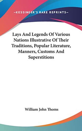Lays and Legends of Various Nations Illustrative of Their Traditions, Popular Literature, Manners, Customs and Superstitions
