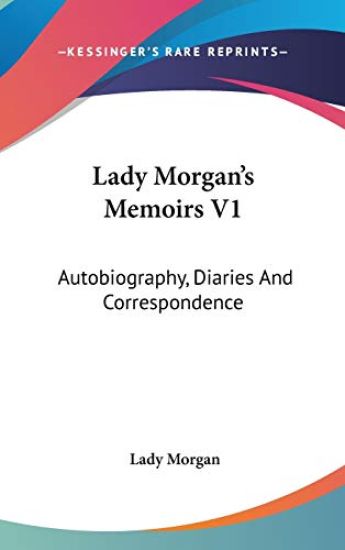 Lady Morgan's Memoirs V1: Autobiography, Diaries And Correspondence