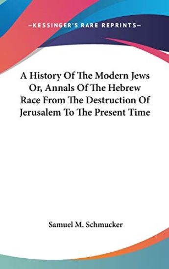 A History Of The Modern Jews Or, Annals Of The Hebrew Race From The Destruction Of Jerusalem To The Present Time