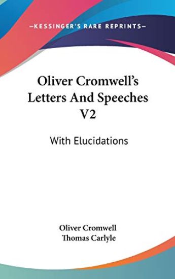 Oliver Cromwell's Letters And Speeches V2: With Elucidations