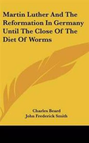 Martin Luther And The Reformation In Germany Until The Close Of The Diet Of Worms