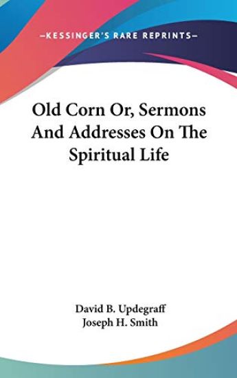 OLD CORN OR, SERMONS AND ADDRESSES ON TH