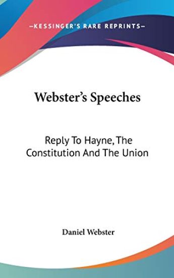 WEBSTER'S SPEECHES: REPLY TO HAYNE, THE