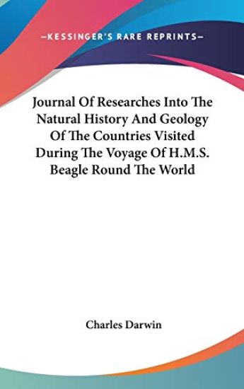 Journal of Researches into the Natural History and Geology of the Countries Visited During the Voyage of H.M.S. Beagle Round the World Under the Command of Capt. Fitz Roy