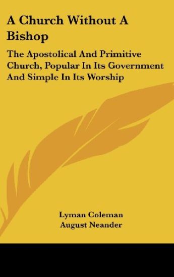 A Church Without A Bishop: The Apostolical And Primitive Church, Popular In Its Government And Simple In Its Worship