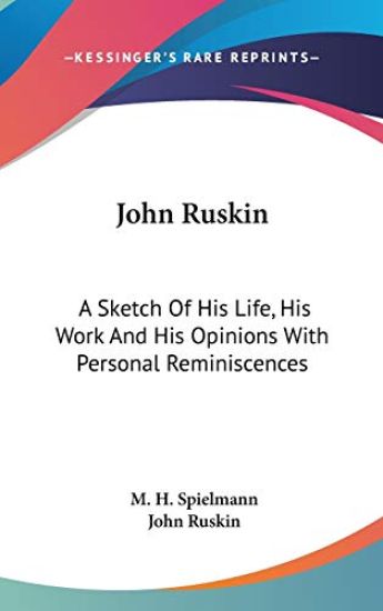 JOHN RUSKIN: A SKETCH OF HIS LIFE, HIS W