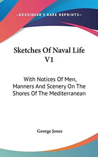 Sketches Of Naval Life V1: With Notices Of Men, Manners And Scenery On The Shores Of The Mediterranean