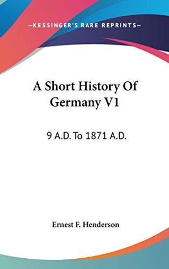 A SHORT HISTORY OF GERMANY V1: 9 A.D. TO