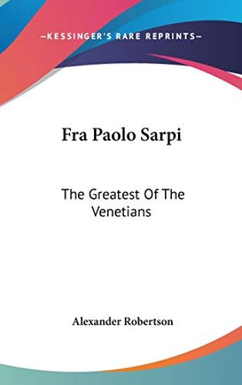 FRA PAOLO SARPI: THE GREATEST OF THE VEN