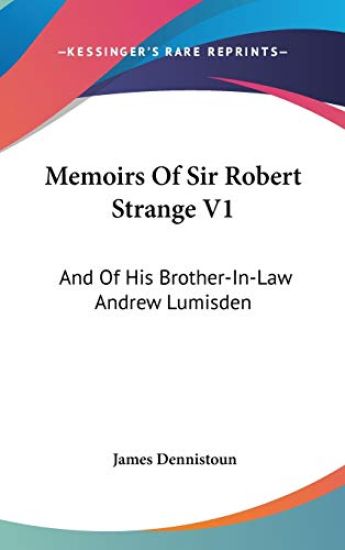 Memoirs Of Sir Robert Strange V1: And Of His Brother-In-Law Andrew Lumisden
