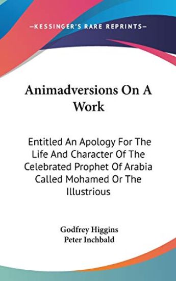 Animadversions On A Work: Entitled An Apology For The Life And Character Of The Celebrated Prophet Of Arabia Called Mohamed Or The Illustrious