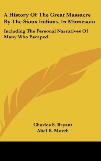 A History of the Great Massacre by the Sioux Indians, in Minnesota