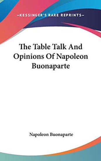 Table Talk And Opinions Of Napoleon Buonaparte