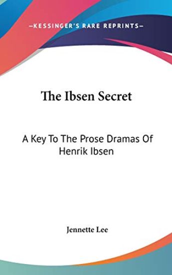 THE IBSEN SECRET: A KEY TO THE PROSE DRA