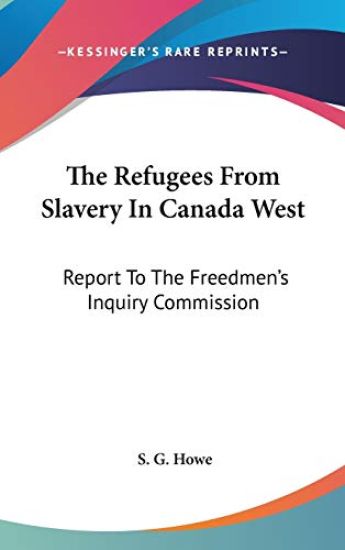 The Refugees From Slavery In Canada West: Report To The Freedmen's Inquiry Commission
