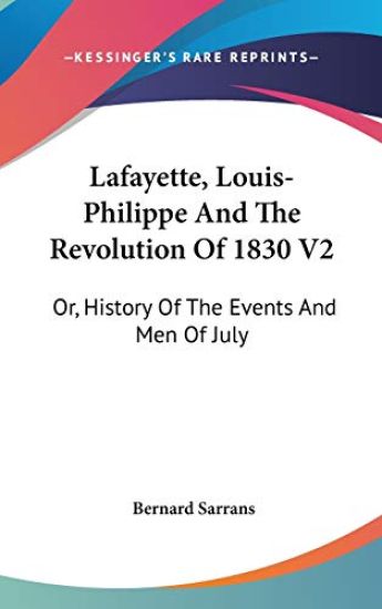 Lafayette, Louis-Philippe And The Revolution Of 1830 V2: Or, History Of The Events And Men Of July