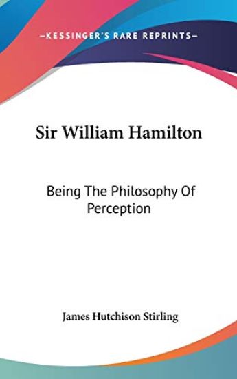 Sir William Hamilton: Being The Philosophy Of Perception