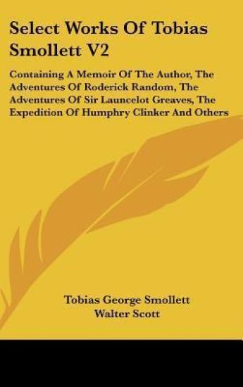 Select Works Of Tobias Smollett V2: Containing A Memoir Of The Author, The Adventures Of Roderick Random, The Adventures Of Sir Launcelot Greaves, The