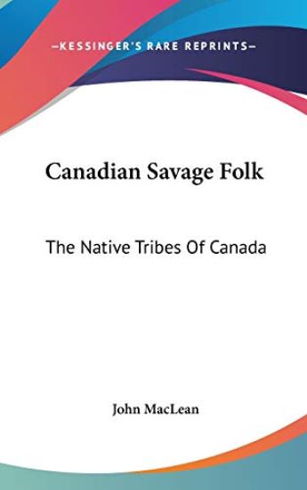 CANADIAN SAVAGE FOLK: THE NATIVE TRIBES